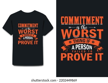 commitment is the worst thing if a person failed to prove it. fantastic t shirt design on black or nay other color .