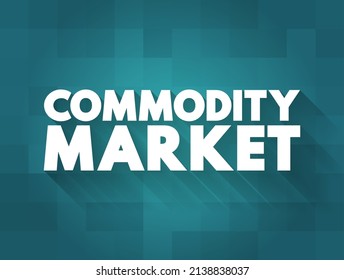 Commodity market is a market that trades in the primary economic sector rather than manufactured products, text concept background