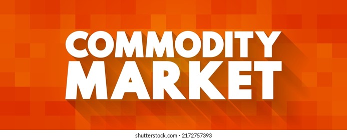 Commodity market is a market that trades in the primary economic sector rather than manufactured products, text concept background