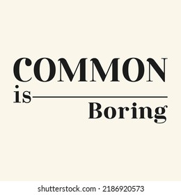 Common is boring lettering,Graphic design print t-shirts fashion,vector,poster,card