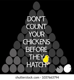 Common English proverbs.
Don't count your chickens before they hatch.