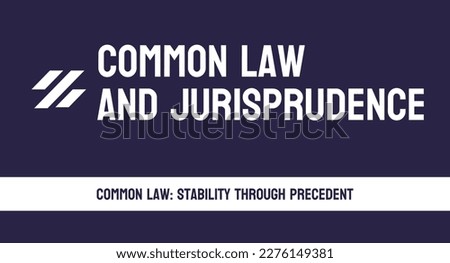 Common Law and Jurisprudence - Principles of law developed through court decisions.