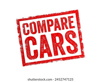 Compare Cars - the act of evaluating and contrasting different vehicles to determine their similarities and differences in various aspects, text concept stamp