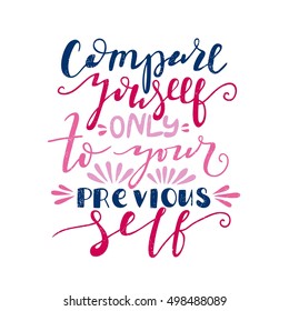Compare youself only the your previous self. Bright multi-colored letters. Modern and stylish hand drawn lettering. Quote. Hand-painted inscription. Motivational calligraphy poster, typography.