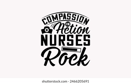 Compassion In Action Nurses Rock - Nurse T-shirt Design, Print On And Bags, Greeting Card Template, Inspiration Vector, Isolated On White Background.