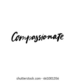 Compassionate. Black letters. Modern hand drawn lettering. Hand-painted inscription. Motivational calligraphy poster. Stylish font typography. Quote for cards, photo overlays, invitations