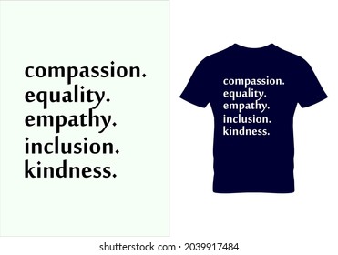 Compassion,equqality,empathy,inclusion,kindneaa T-shirt. Graphic design. Typography design. Motivational quotes. Beauty fashion. Unique idea. Vintage texture .eps