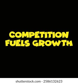 competition fuels growth text on black background.