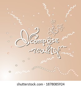 Compose reality. Hand drawn lettering with butterflies, beads and zigzag line background. Modern inspirational, motivational slogan. Design element for poster, postcard, t-shirt, sweatshirt or other apparel print.Vector Eps 10.