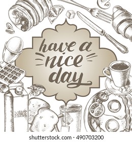 Composition of hand drawn breakfast food elements and the inscription "have a nice day". Vector illustration. Menu or signboard template for restaurant and cafe, poster design.