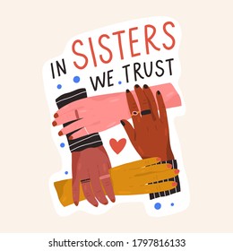 Composition of multinational female holding hands with inscription In sisters we trust vector flat illustration. Movement of diverse woman with motivational phrase isolated. Support and feminism