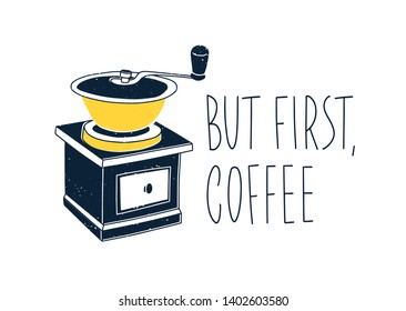 Composition with text handwritten with elegant font and coffee mill or grinder isolated on white background. Manual kitchen tool for coffee grinding or milling. Flat realistic vector illustration.