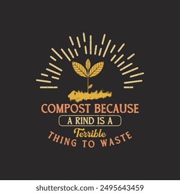 Compost Because a rind is a terrible thing to waste. Compost design. Compost plant typography t shirt design. Compost poster