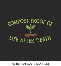 Compost Proof of Life After Death. Compost plant t shirt, poster design. Compost textile shirt design