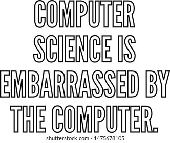 Computer Science is embarrassed by the computer