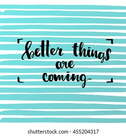 concept handwritten poster. "better things are coming" creative graphic template brush fonts inspirational quotes. motivational illustration 