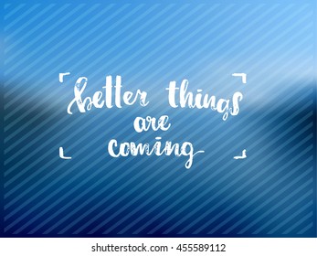 concept handwritten poster. "better things are coming" creative graphic template brush fonts inspirational quotes. motivational illustration  against a blurred sea