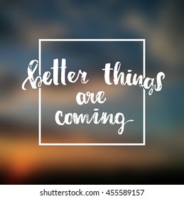 concept handwritten poster. "better things are coming" creative graphic template brush fonts inspirational quotes. motivational illustration against a blurred sunset