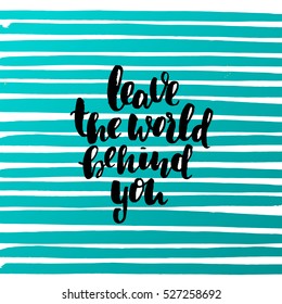 concept handwritten poster. " leave the world behind you " creative graphic template brush fonts inspirational quotes