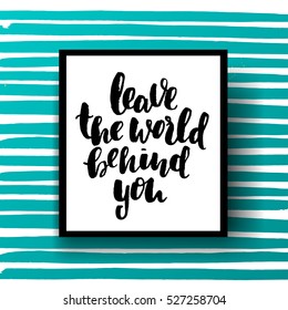 concept handwritten poster. " leave the world behind you " creative graphic template brush fonts inspirational quotes