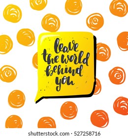 concept handwritten poster. " leave the world behind you " creative graphic template brush fonts inspirational quotes