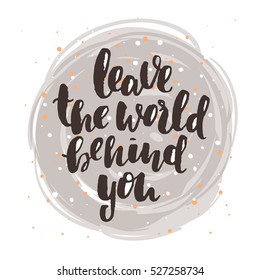 concept handwritten poster. " leave the world behind you " creative graphic template brush fonts inspirational quotes