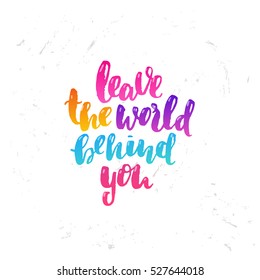 concept handwritten poster. " leave the world behind you " creative graphic template brush fonts inspirational quotes