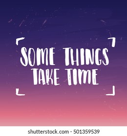 concept handwritten poster. "some things take time" creative graphic template brush fonts inspirational quotes
