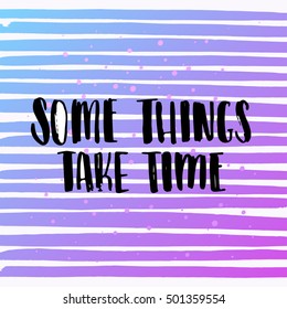 concept handwritten poster. "some things take time" creative graphic template brush fonts inspirational quotes