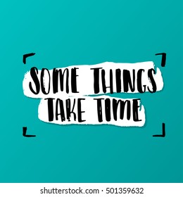 concept handwritten poster. "some things take time" creative graphic template brush fonts inspirational quotes