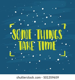 concept handwritten poster. "some things take time" creative graphic template brush fonts inspirational quotes