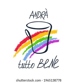 Concept of hope symbol in coronavirus pandemic in Italy. Hand drawn rainbow, coffee cup, free writing lettering text Everything will be fine in Italian - Andra tutto bene. Vector illustration.