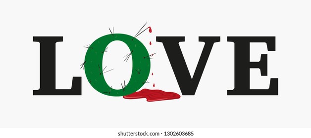 Concept love slogan. Vector illustration. Sign for t-shirt, card valentine day, banner. The letter O in shape of cactus with long needles from which blood flows. love is pain