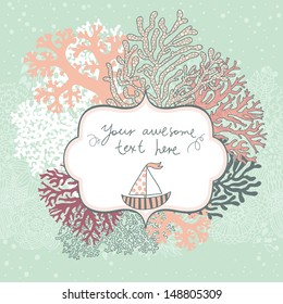 Concept marine card made of corals with sailboat. Cartoon vector background in pastel colors for vintage designs. Nautical background