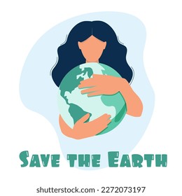 The concept of saving the planet. Earth Day, Save the Earth. Woman hugs the planet Earth. Vector illustration in a flat style. EPS 10.