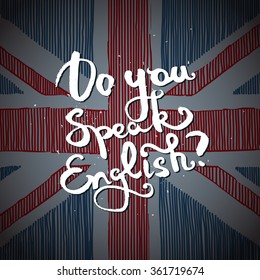 Concept of studying English or travelling. Phrase Do you speak English in front of hand drawn british flag.