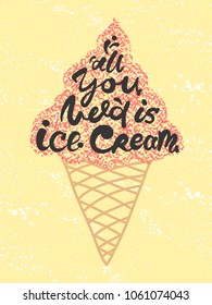 Conceptual art of ice cream. Quotes "all you need is ice cream". Vector illustration of lettering phrase. Calligraphy motivational poster. Typography