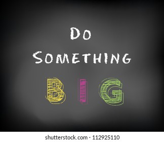 Conceptual BIG text on black chalkboard. Do something BIG . Concept slide, Vector Illustration.