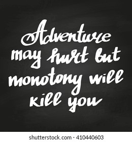 Conceptual hand drawn phrase Adventure may hurt but monotony will kill you. Lettering design for posters, t-shirts, cards. Vector.