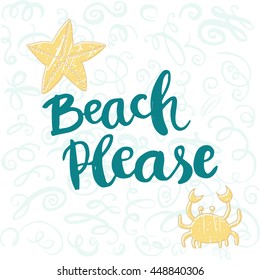 Conceptual hand drawn phrase Beach Please with picture of crab and starfish. Lettering design for posters, t-shirts, cards, invitations, stickers, banners, advertisement. Vector.