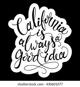 Conceptual hand drawn phrase California is always a good idea. Lettering design for posters, t-shirts, cards, invitations, stickers, banners, advertisement. Vector.