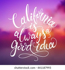 Conceptual hand drawn phrase California is always a good idea on colorful background. Lettering design for posters, t-shirts, cards, invitations, stickers, banners, advertisement. Vector.