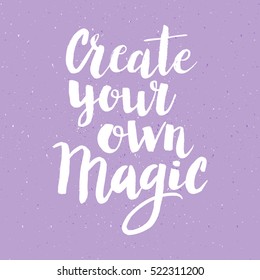 Conceptual hand drawn phrase Create your own magic. Lettering design for posters, t-shirts, cards, invitations, stickers, banners, advertisement. Vector.