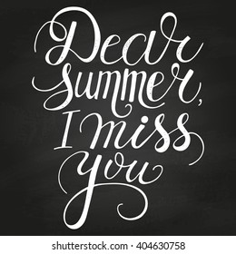 Conceptual hand drawn phrase Dear summer, I miss you on chalkboard. Hand drawn tee graphic. Lettering design for posters, t-shirts, cards, invitations, stickers, banners, advertisement. Vector.