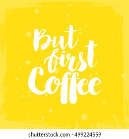 Conceptual hand drawn phrase But first Coffee. Lettering design for posters, t-shirts, cards, invitations, stickers, banners, advertisement. Vector.