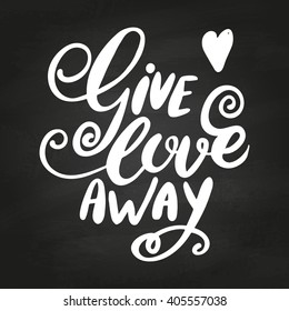 Conceptual hand drawn phrase Give love away on chalkboard. Hand drawn tee graphic. Lettering design for posters, t-shirts, cards, invitations, stickers, banners, advertisement. Vector.