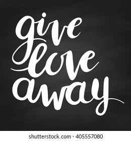 Conceptual hand drawn phrase  Give love away on chalkboard. Hand drawn tee graphic. Lettering design for posters, t-shirts, cards, invitations, stickers, banners, advertisement. Vector.