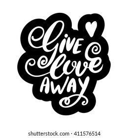 Conceptual hand drawn phrase Give love away. Lettering design for posters, t-shirts, cards, invitations, stickers, banners, advertisement. Vector.