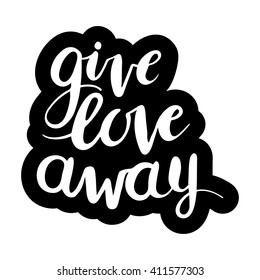 Conceptual hand drawn phrase Give love away. Lettering design for posters, t-shirts, cards, invitations, stickers, banners, advertisement. Vector.