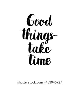 Conceptual hand drawn phrase Good things take time. Lettering design for posters, t-shirts, cards, invitations, stickers, banners, advertisement. Vector illustration.